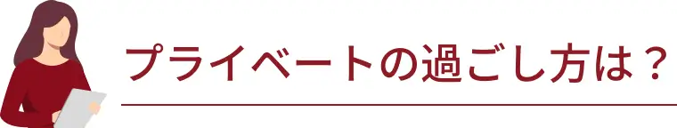 プライベートの過ごし方は？